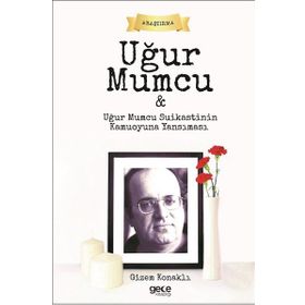 Uğur Mumcu ve Uğur Mumcu Suikastinin Kamuoyuna Yansıması - Gizem Konaklı