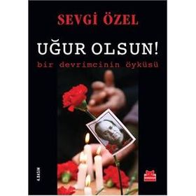 Uğur Olsun! - Bir Devrimcinin Öyküsü - Sevgi Özel