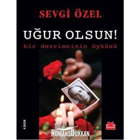Uğur Olsun! - Bir Devrimcinin Öyküsü - Sevgi Özel