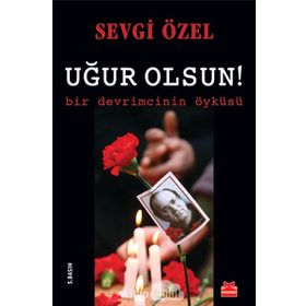 Uğur Olsun! - Bir Devrimcinin Öyküsü - Sevgi Özel