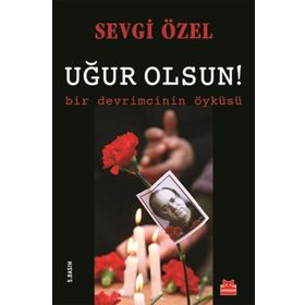 Uğur Olsun! - Bir Devrimcinin Öyküsü - Sevgi Özel