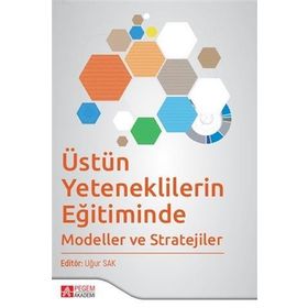 Uğur Sak - Üstün Yeteneklilerin Eğitiminde Modeller ve Stratejiler - Pegem AKademi Yayıncılık