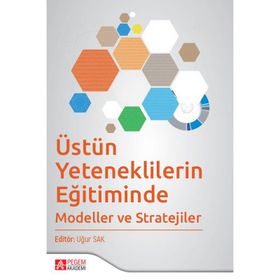 Uğur Sak - Üstün Yeteneklilerin Eğitiminde Modeller ve Stratejiler - Pegem AKademi Yayıncılık