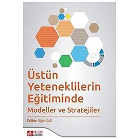 Uğur Sak - Üstün Yeteneklilerin Eğitiminde Modeller ve Stratejiler - Pegem AKademi Yayıncılık