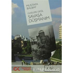 ÜLKELERE DEĞİL SAVAŞA DÜŞMANIM - MUSTAFA BALBAY