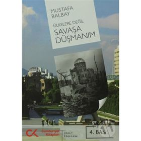 ÜLKELERE DEĞİL SAVAŞA DÜŞMANIM - MUSTAFA BALBAY