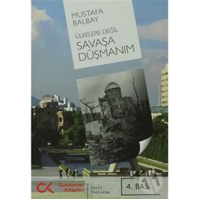 ÜLKELERE DEĞİL SAVAŞA DÜŞMANIM - MUSTAFA BALBAY