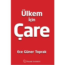 Ülkem İçin Çare / Ece Güner Toprak / Palme Yayınları