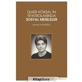 Ülker Köksal'ın Tiyatrolarında Sosyal Meseleler - Hamza Aydoğdu