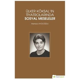 Ülker Köksal'ın Tiyatrolarında Sosyal Meseleler - Hamza Aydoğdu
