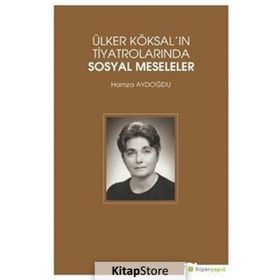 Ülker Köksal'ın Tiyatrolarında Sosyal Meseleler - Hamza Aydoğdu
