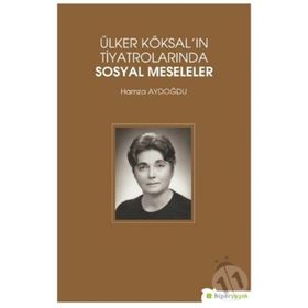 Ülker Köksal'ın Tiyatrolarında Sosyal Meseleler - Hamza Aydoğdu