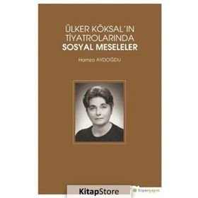Ülker Köksal'ın Tiyatrolarında Sosyal Meseleler - Hamza Aydoğdu