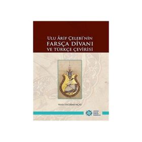 Ulu Arif Çelebi'nin Farsça Divanı ve Türkçe Çevirisi