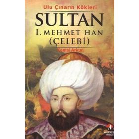 ULU ÇINARIN KÖKLERİ SULTAN I. MEHMET (ÇELEBİ) 5.OSMANLI PADİŞAHI - KEMAL ARKUN