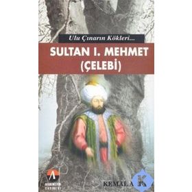 ULU ÇINARIN KÖKLERİ SULTAN I. MEHMET (ÇELEBİ) 5.OSMANLI PADİŞAHI - KEMAL ARKUN