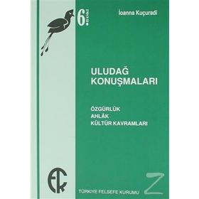 ULUDAĞ KONUŞMALARI ÖZGÜRLÜK, AHLAK, KÜLTÜR KAVRAMLARI - IOANNA KUÇURADİ