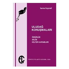 ULUDAĞ KONUŞMALARI ÖZGÜRLÜK, AHLAK, KÜLTÜR KAVRAMLARI - IOANNA KUÇURADİ