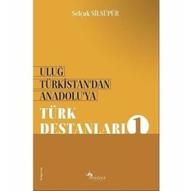 Uluğ Türkistan’dan Anadolu’ya Türk Destanları 1 - Selçuk Silsüpür