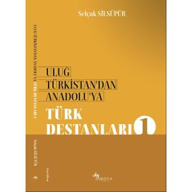 Uluğ Türkistan’dan Anadolu’ya Türk Destanları 1 - Selçuk Silsüpür