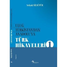 Uluğ Türkistan'dan Anadolu'ya Türk Halk Hikayeleri - Selçuk Silsüpür