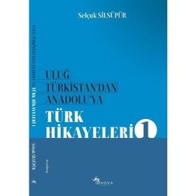 Uluğ Türkistan'dan Anadolu'ya Türk Halk Hikayeleri - Selçuk Silsüpür