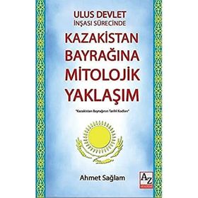 Ulus Devlet İnşası Sürecinde Kazakistan Bayrağına Mitolojik Yaklaşım - Ahmet Sağlam
