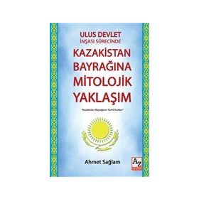Ulus Devlet İnşası Sürecinde Kazakistan Bayrağına Mitolojik Yaklaşım - Ahmet Sağlam