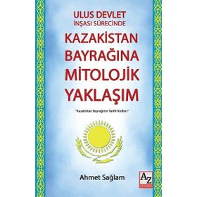 Ulus Devlet İnşası Sürecinde Kazakistan Bayrağına Mitolojik Yaklaşım - Ahmet Sağlam