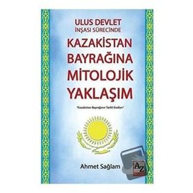 Ulus Devlet İnşası Sürecinde Kazakistan Bayrağına Mitolojik Yaklaşım - Ahmet Sağlam