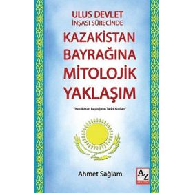 Ulus Devlet İnşası Sürecinde Kazakistan Bayrağına Mitolojik Yaklaşım - Ahmet Sağlam