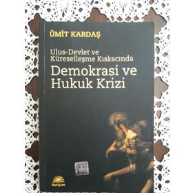 ULUS-DEVLET VE KÜRESELLEŞME KISKACINDA DEMOKRASI VE HUKUK KRIZI - ÜMİT KARDAŞ