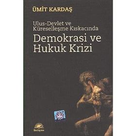 ULUS-DEVLET VE KÜRESELLEŞME KISKACINDA DEMOKRASI VE HUKUK KRIZI - ÜMİT KARDAŞ