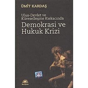 ULUS-DEVLET VE KÜRESELLEŞME KISKACINDA DEMOKRASI VE HUKUK KRIZI - ÜMİT KARDAŞ