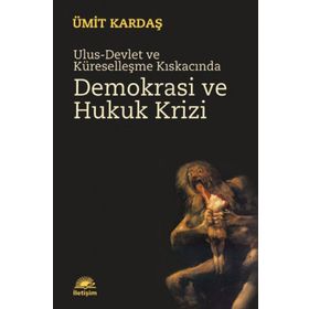 ULUS-DEVLET VE KÜRESELLEŞME KISKACINDA DEMOKRASI VE HUKUK KRIZI - ÜMİT KARDAŞ