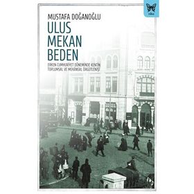 Ulus Mekan Beden Erken Cumhuriyet Döneminde Kentin Toplumsal ve Mekansal Örgütlenişi - Nika Yayınevi