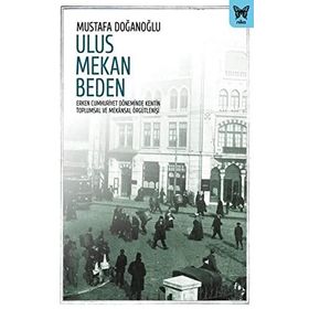 Ulus Mekan Beden Erken Cumhuriyet Döneminde Kentin Toplumsal ve Mekansal Örgütlenişi - Nika Yayınevi