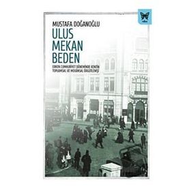 Ulus Mekan Beden Erken Cumhuriyet Döneminde Kentin Toplumsal ve Mekansal Örgütlenişi - Nika Yayınevi