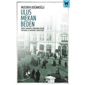 Ulus Mekan Beden Erken Cumhuriyet Döneminde Kentin Toplumsal ve Mekansal Örgütlenişi - Nika Yayınevi