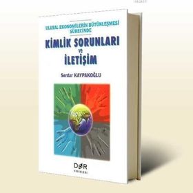 ULUSAL EKONOMILERIN BÜTÜNLEŞMESİ SÜRECİNDE KIMLIK SORUNLARI VE İLETİŞİM - SERDAR KAYPAKOĞLU
