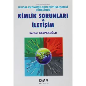 ULUSAL EKONOMILERIN BÜTÜNLEŞMESİ SÜRECİNDE KIMLIK SORUNLARI VE İLETİŞİM - SERDAR KAYPAKOĞLU
