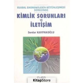 ULUSAL EKONOMILERIN BÜTÜNLEŞMESİ SÜRECİNDE KIMLIK SORUNLARI VE İLETİŞİM - SERDAR KAYPAKOĞLU