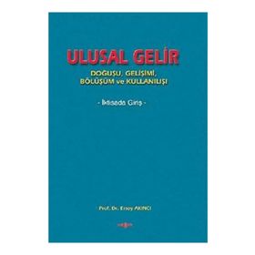 ULUSAL GELIR DOĞUŞU, GELİŞİMİ, BÖLÜŞÜMÜ VE KULLANIŞI - ERSOY AKINCI