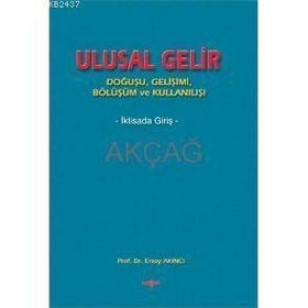 ULUSAL GELIR DOĞUŞU, GELİŞİMİ, BÖLÜŞÜMÜ VE KULLANIŞI - ERSOY AKINCI