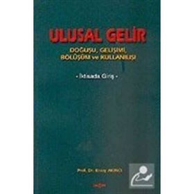 ULUSAL GELIR DOĞUŞU, GELİŞİMİ, BÖLÜŞÜMÜ VE KULLANIŞI - ERSOY AKINCI