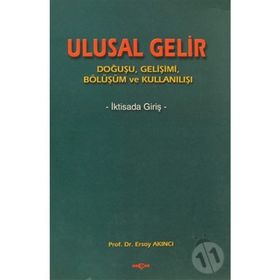 ULUSAL GELIR DOĞUŞU, GELİŞİMİ, BÖLÜŞÜMÜ VE KULLANIŞI - ERSOY AKINCI