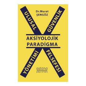 Ulusal Güvenlik Yönetimi Felsefesi - Aksiyolojik Paradigma - Murat Şengöz