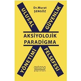 Ulusal Güvenlik Yönetimi Felsefesi - Aksiyolojik Paradigma - Murat Şengöz