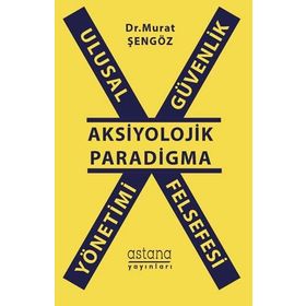 Ulusal Güvenlik Yönetimi Felsefesi - Aksiyolojik Paradigma - Murat Şengöz