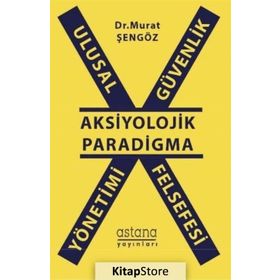 Ulusal Güvenlik Yönetimi Felsefesi - Aksiyolojik Paradigma - Murat Şengöz